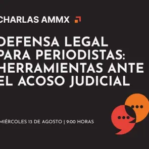 Charlas AMMx: Defensa legal para periodistas: herramientas ante el acoso judicial