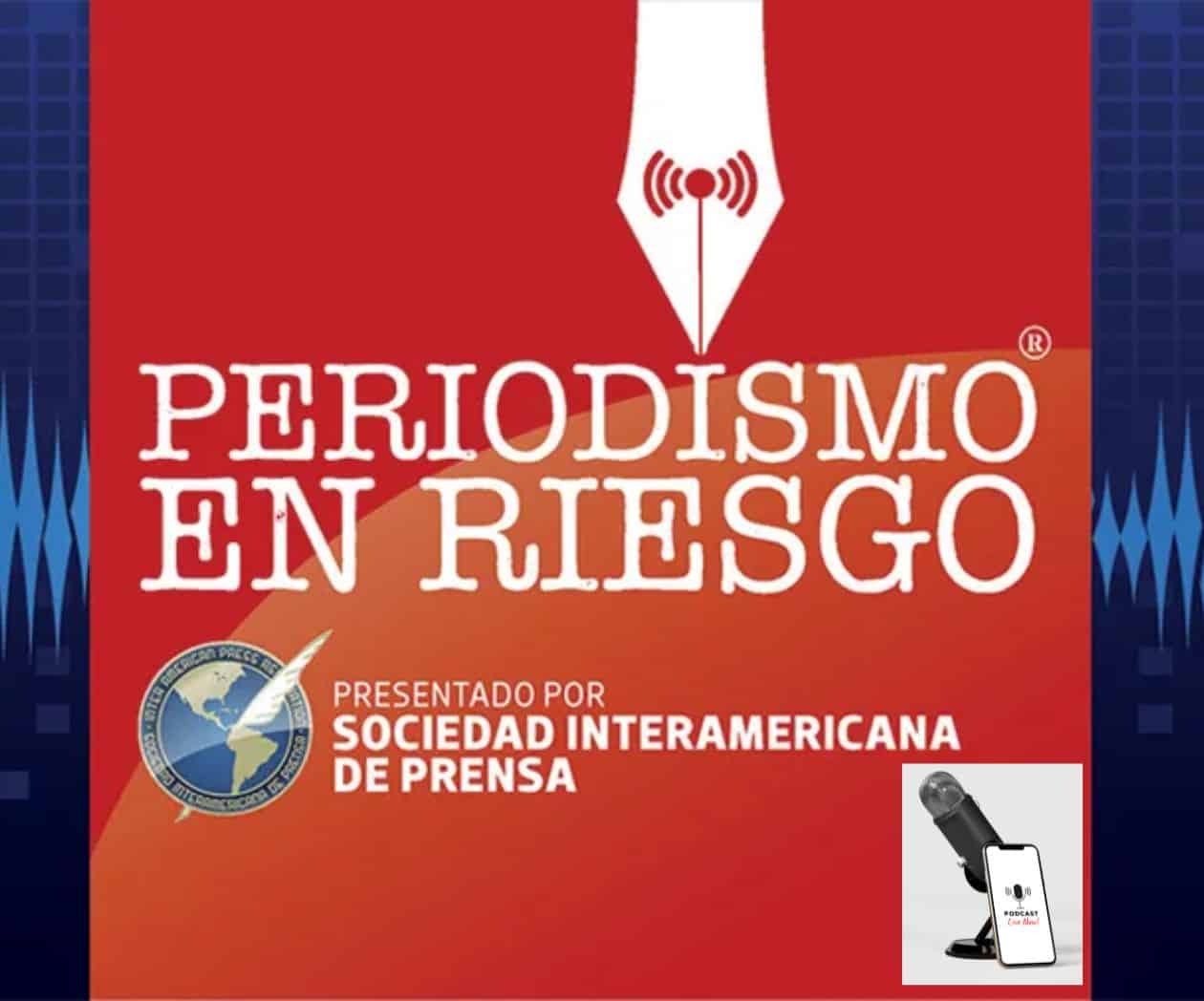 Relanza la SIP Periodismo en Riesgo, el podcast que narra las amenazas a la libertad de prensa en América