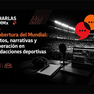 Charlas AMMx: Cobertura del Mundial: retos, narrativas y operaci&oacute;n en redacciones deportivas