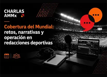 Charlas AMMx: Cobertura del Mundial: retos, narrativas y operación en redacciones deportivas